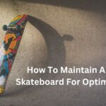 How To Maintain A Skateboard