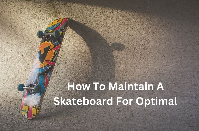 How To Maintain A Skateboard