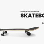 How To Maintain Speed On A Skateboard